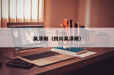 ​吴泽刚（四川吴泽刚）