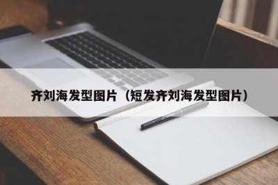​齐刘海发型图片（短发齐刘海发型图片）