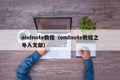 ​endnote教程（endnote教程之导入文献）