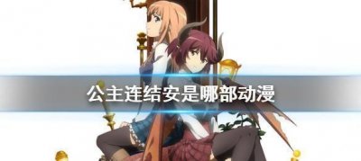 ​《公主连结》安是哪部动漫 玛纳利亚的密友联动介绍