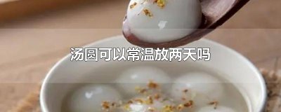 ​汤圆可以常温放两天吗