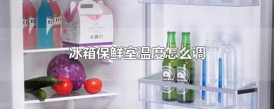 ​冰箱保鲜室温度怎么调