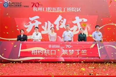 ​70 年贴心服务！杭州口腔医院丁桥院区正式成立