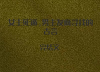 ​4本女主死遁，男主发疯寻找的古言，心机妖艳女vs外冷内热大将军
